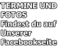 TERMINE UND
FOTOS 
Findest du auf
Unserer 
Facebookseite